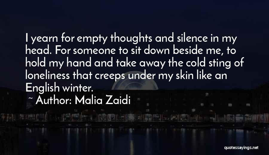 Malia Zaidi Quotes: I Yearn For Empty Thoughts And Silence In My Head. For Someone To Sit Down Beside Me, To Hold My