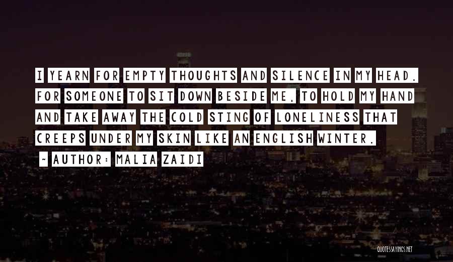 Malia Zaidi Quotes: I Yearn For Empty Thoughts And Silence In My Head. For Someone To Sit Down Beside Me, To Hold My