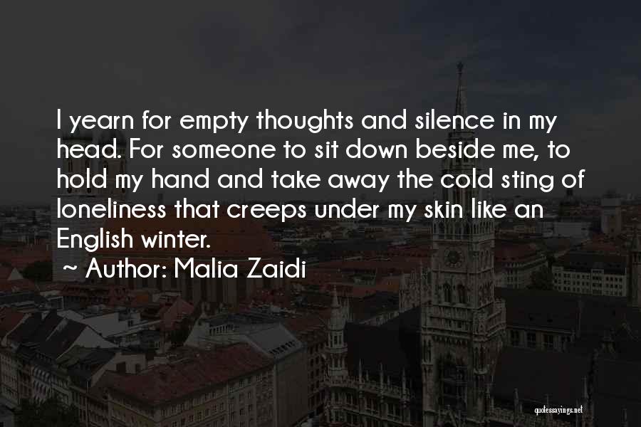 Malia Zaidi Quotes: I Yearn For Empty Thoughts And Silence In My Head. For Someone To Sit Down Beside Me, To Hold My