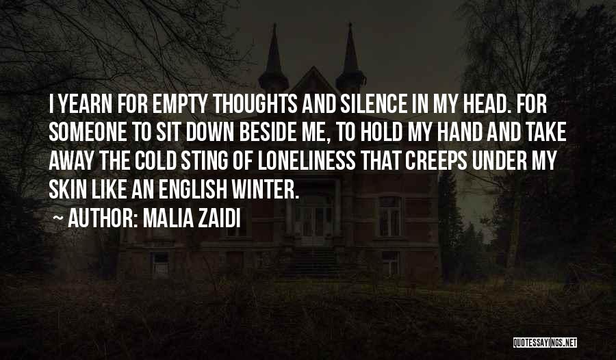 Malia Zaidi Quotes: I Yearn For Empty Thoughts And Silence In My Head. For Someone To Sit Down Beside Me, To Hold My