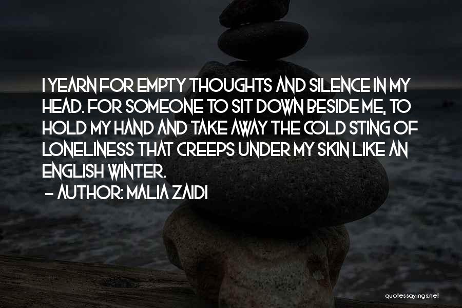 Malia Zaidi Quotes: I Yearn For Empty Thoughts And Silence In My Head. For Someone To Sit Down Beside Me, To Hold My