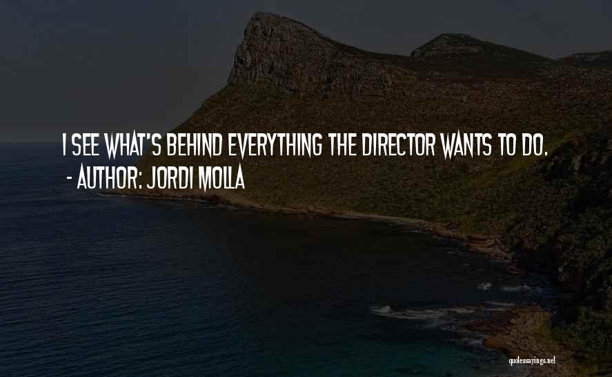 Jordi Molla Quotes: I See What's Behind Everything The Director Wants To Do.
