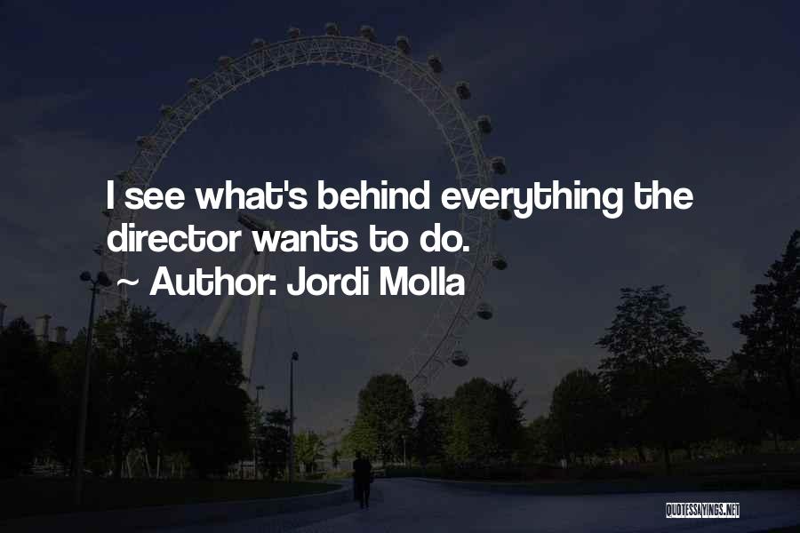 Jordi Molla Quotes: I See What's Behind Everything The Director Wants To Do.