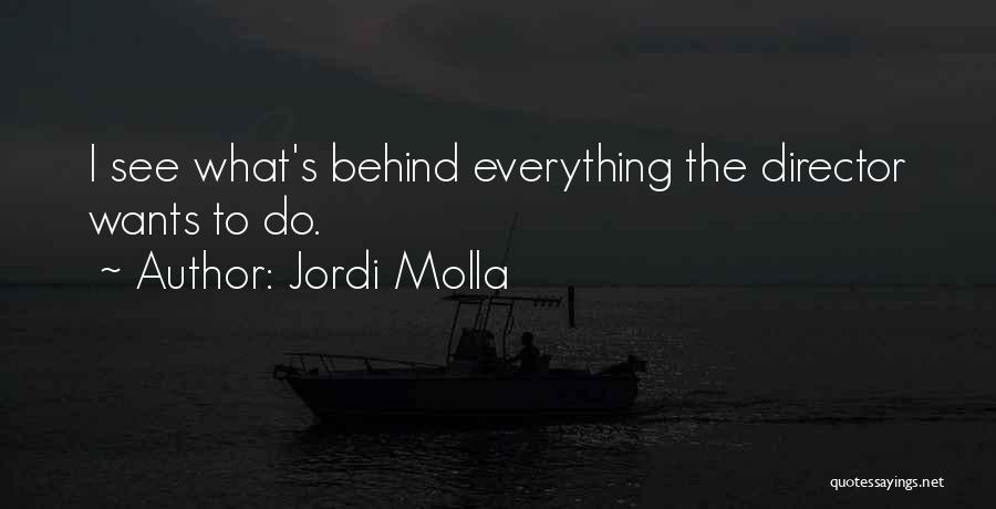 Jordi Molla Quotes: I See What's Behind Everything The Director Wants To Do.