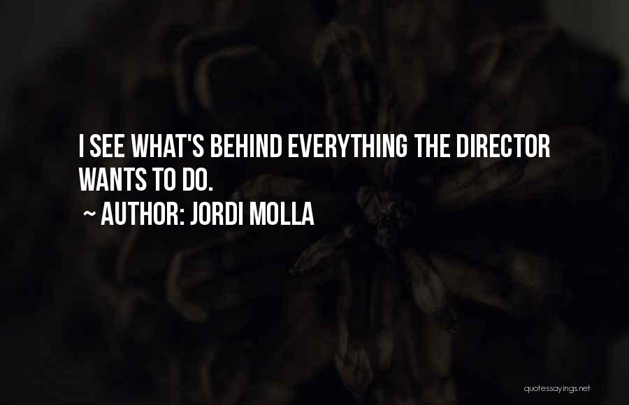 Jordi Molla Quotes: I See What's Behind Everything The Director Wants To Do.