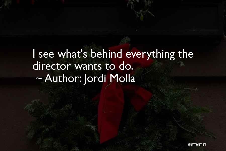 Jordi Molla Quotes: I See What's Behind Everything The Director Wants To Do.