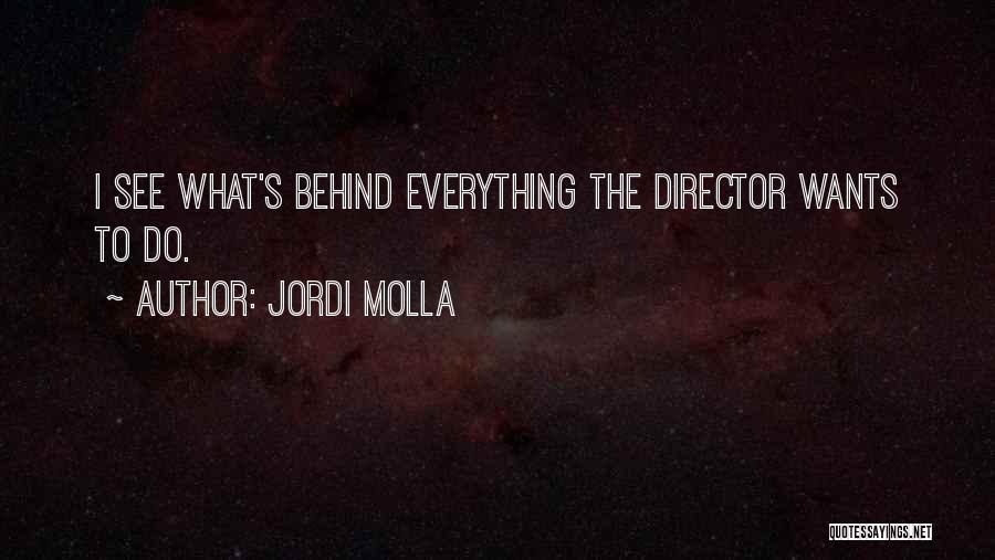 Jordi Molla Quotes: I See What's Behind Everything The Director Wants To Do.