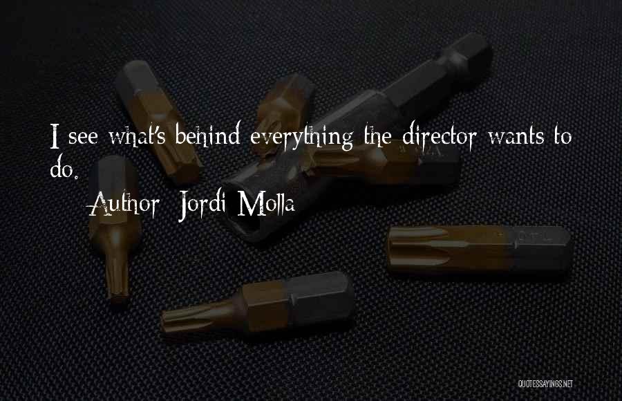 Jordi Molla Quotes: I See What's Behind Everything The Director Wants To Do.