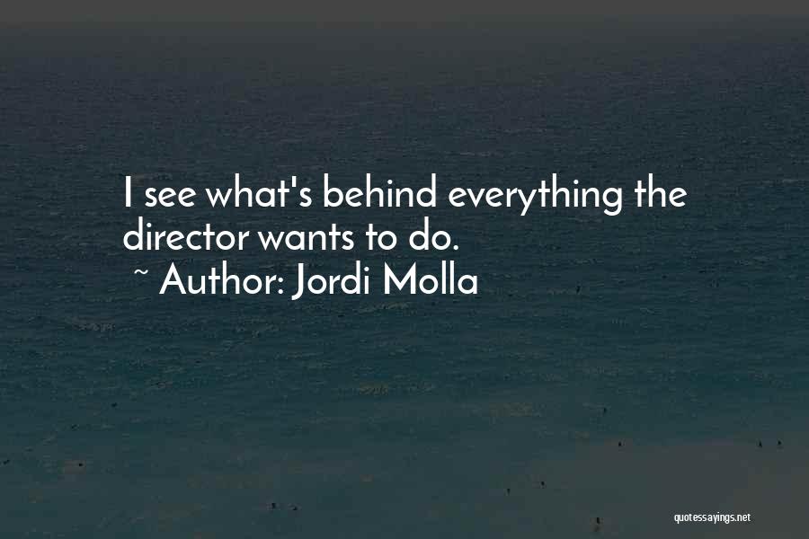 Jordi Molla Quotes: I See What's Behind Everything The Director Wants To Do.
