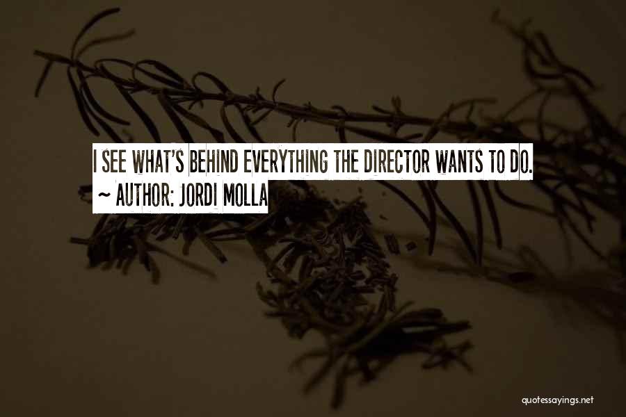 Jordi Molla Quotes: I See What's Behind Everything The Director Wants To Do.