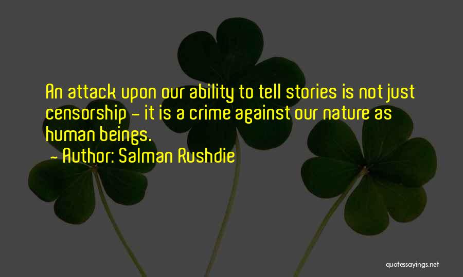 Salman Rushdie Quotes: An Attack Upon Our Ability To Tell Stories Is Not Just Censorship - It Is A Crime Against Our Nature