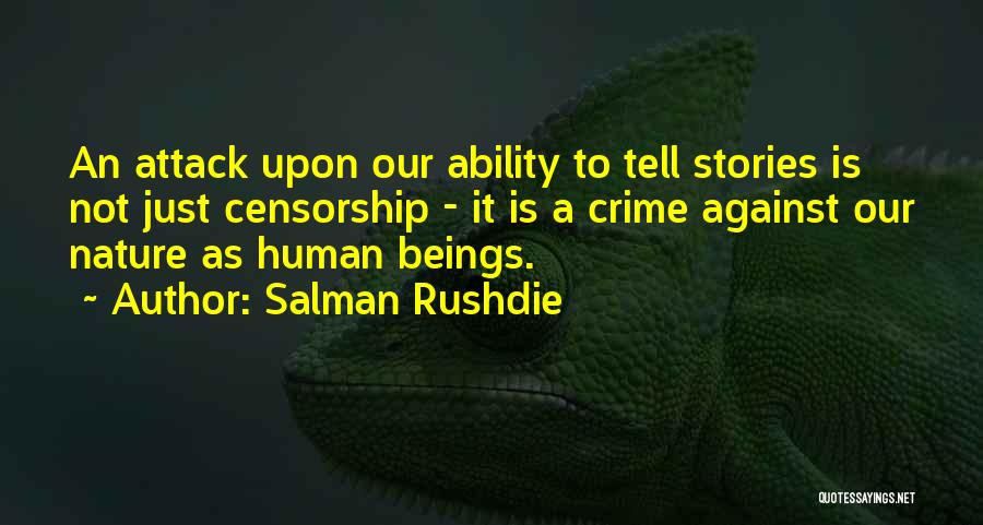 Salman Rushdie Quotes: An Attack Upon Our Ability To Tell Stories Is Not Just Censorship - It Is A Crime Against Our Nature
