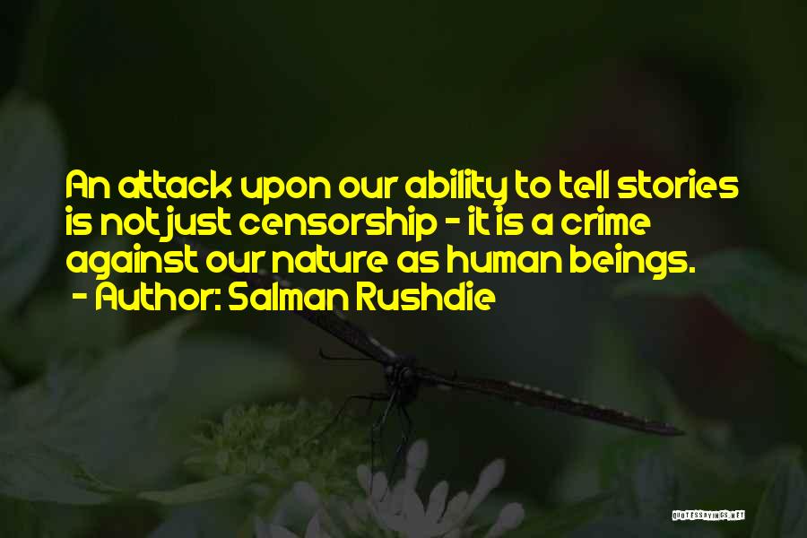 Salman Rushdie Quotes: An Attack Upon Our Ability To Tell Stories Is Not Just Censorship - It Is A Crime Against Our Nature