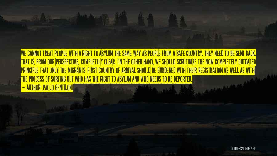 Paolo Gentiloni Quotes: We Cannot Treat People With A Right To Asylum The Same Way As People From A Safe Country. They Need