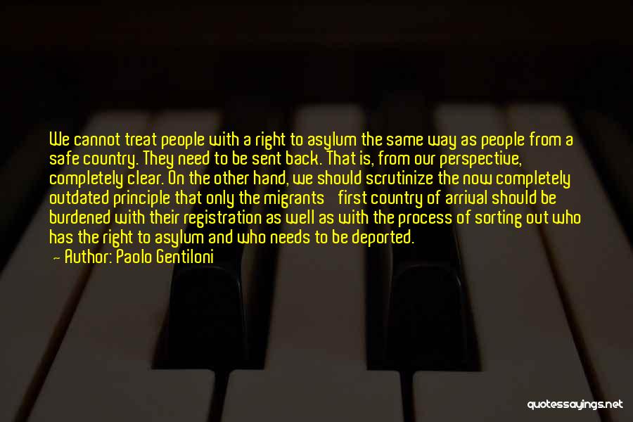 Paolo Gentiloni Quotes: We Cannot Treat People With A Right To Asylum The Same Way As People From A Safe Country. They Need