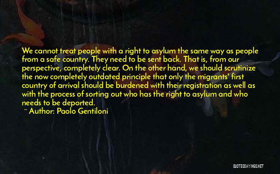 Paolo Gentiloni Quotes: We Cannot Treat People With A Right To Asylum The Same Way As People From A Safe Country. They Need