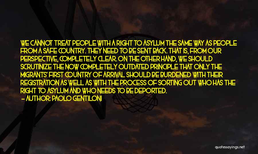 Paolo Gentiloni Quotes: We Cannot Treat People With A Right To Asylum The Same Way As People From A Safe Country. They Need