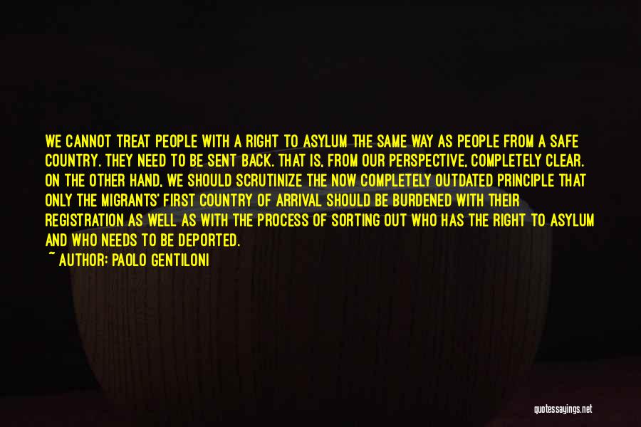 Paolo Gentiloni Quotes: We Cannot Treat People With A Right To Asylum The Same Way As People From A Safe Country. They Need