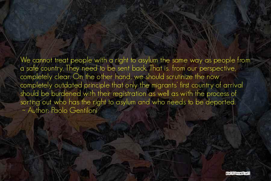 Paolo Gentiloni Quotes: We Cannot Treat People With A Right To Asylum The Same Way As People From A Safe Country. They Need