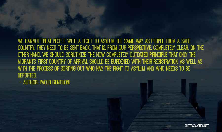 Paolo Gentiloni Quotes: We Cannot Treat People With A Right To Asylum The Same Way As People From A Safe Country. They Need