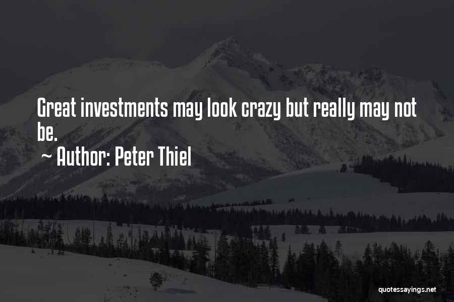Peter Thiel Quotes: Great Investments May Look Crazy But Really May Not Be.