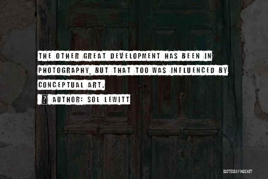 Sol LeWitt Quotes: The Other Great Development Has Been In Photography, But That Too Was Influenced By Conceptual Art.