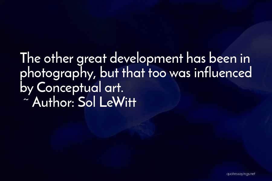 Sol LeWitt Quotes: The Other Great Development Has Been In Photography, But That Too Was Influenced By Conceptual Art.