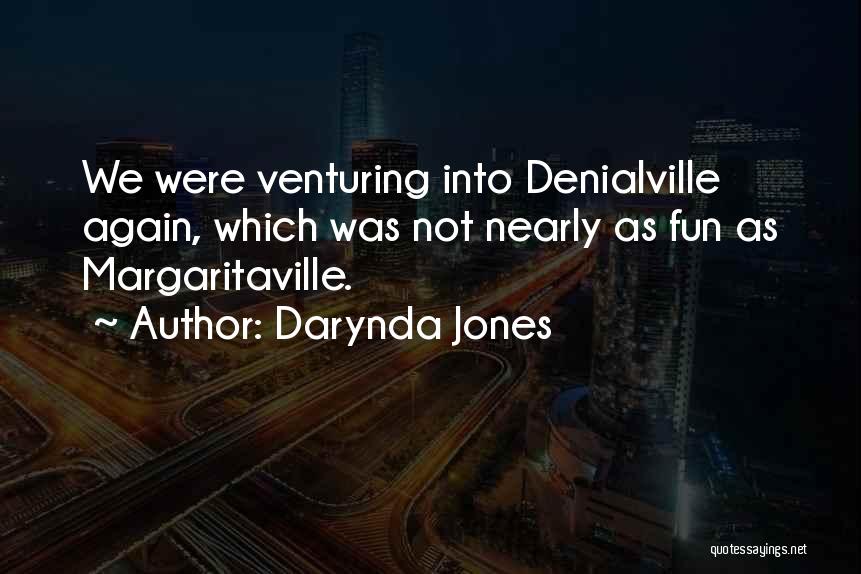 Darynda Jones Quotes: We Were Venturing Into Denialville Again, Which Was Not Nearly As Fun As Margaritaville.