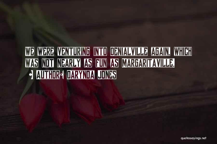 Darynda Jones Quotes: We Were Venturing Into Denialville Again, Which Was Not Nearly As Fun As Margaritaville.