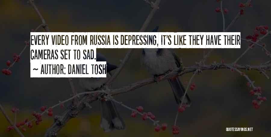 Daniel Tosh Quotes: Every Video From Russia Is Depressing, It's Like They Have Their Cameras Set To Sad.