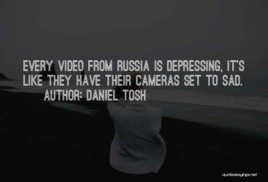 Daniel Tosh Quotes: Every Video From Russia Is Depressing, It's Like They Have Their Cameras Set To Sad.