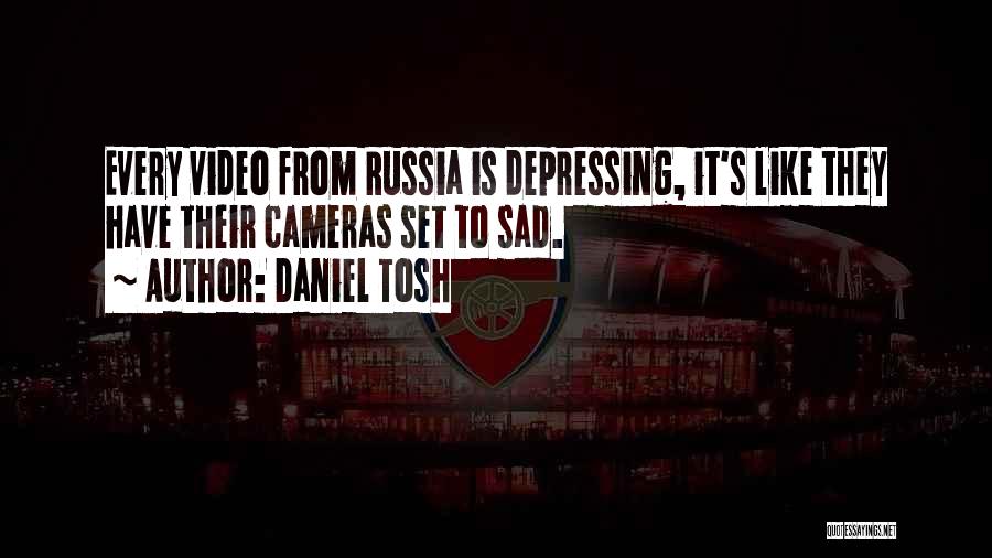 Daniel Tosh Quotes: Every Video From Russia Is Depressing, It's Like They Have Their Cameras Set To Sad.