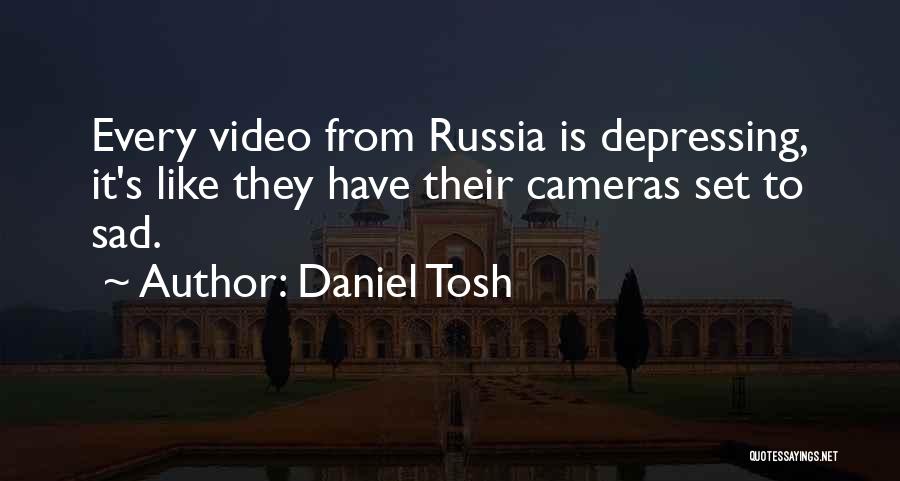 Daniel Tosh Quotes: Every Video From Russia Is Depressing, It's Like They Have Their Cameras Set To Sad.