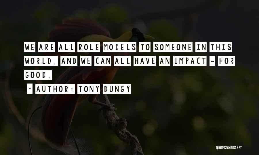 Tony Dungy Quotes: We Are All Role Models To Someone In This World, And We Can All Have An Impact - For Good.