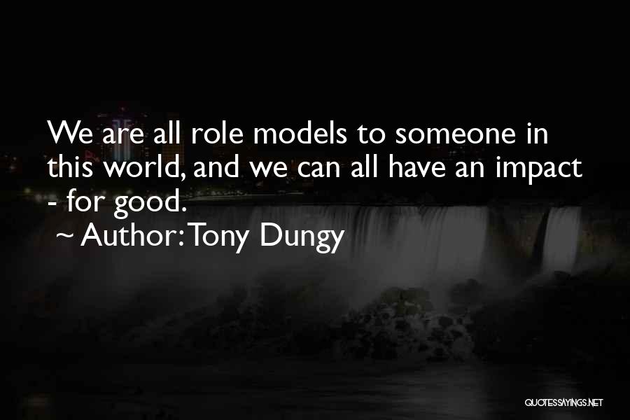 Tony Dungy Quotes: We Are All Role Models To Someone In This World, And We Can All Have An Impact - For Good.