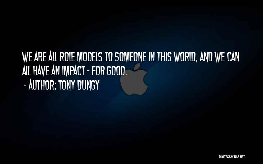 Tony Dungy Quotes: We Are All Role Models To Someone In This World, And We Can All Have An Impact - For Good.