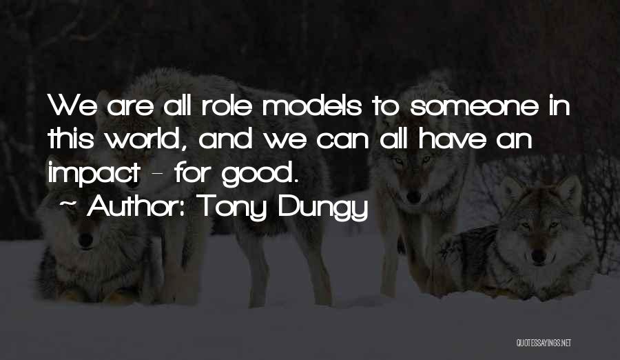 Tony Dungy Quotes: We Are All Role Models To Someone In This World, And We Can All Have An Impact - For Good.