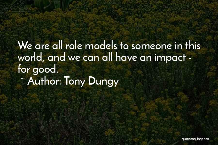 Tony Dungy Quotes: We Are All Role Models To Someone In This World, And We Can All Have An Impact - For Good.