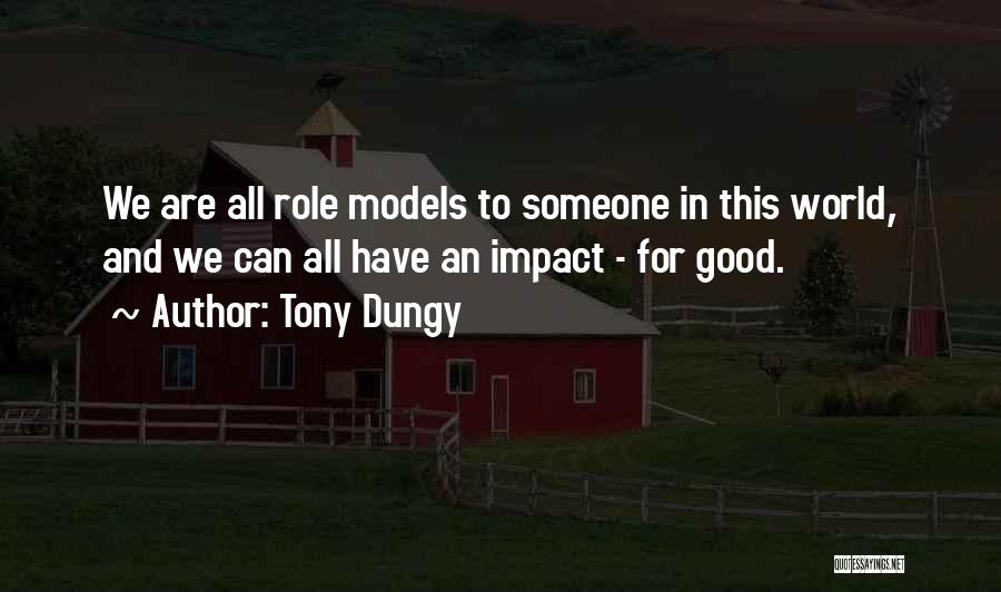 Tony Dungy Quotes: We Are All Role Models To Someone In This World, And We Can All Have An Impact - For Good.