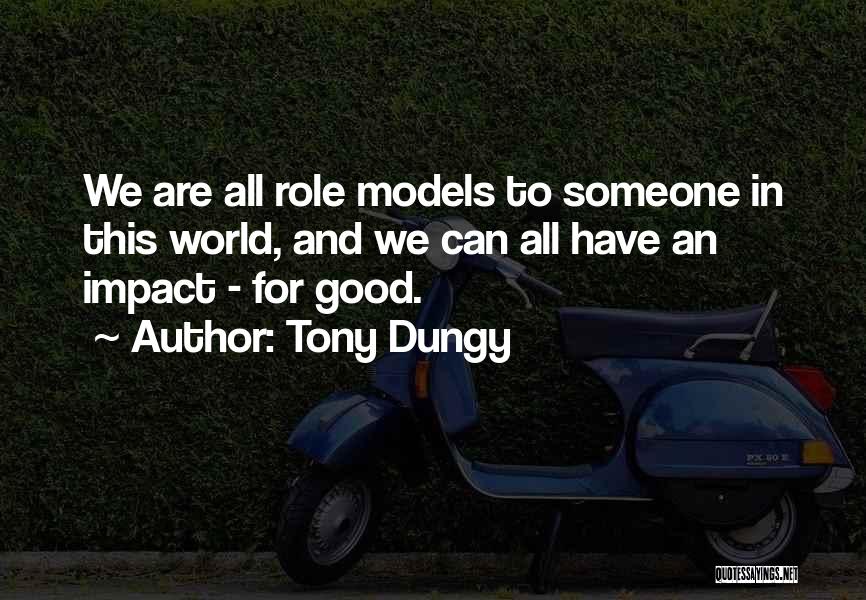 Tony Dungy Quotes: We Are All Role Models To Someone In This World, And We Can All Have An Impact - For Good.