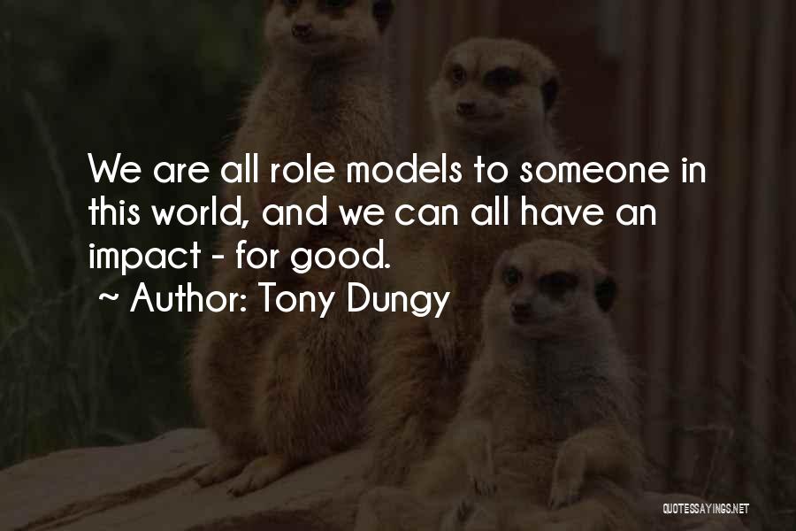 Tony Dungy Quotes: We Are All Role Models To Someone In This World, And We Can All Have An Impact - For Good.