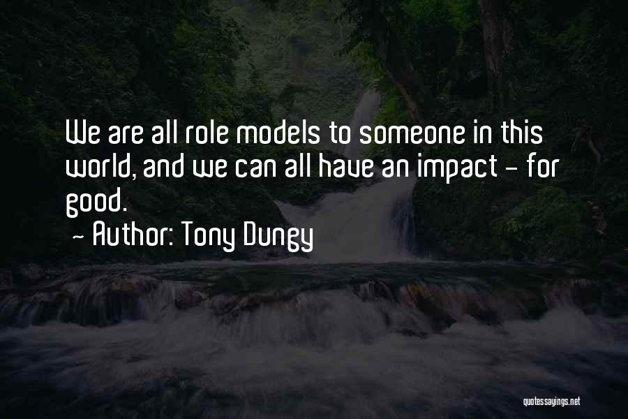 Tony Dungy Quotes: We Are All Role Models To Someone In This World, And We Can All Have An Impact - For Good.