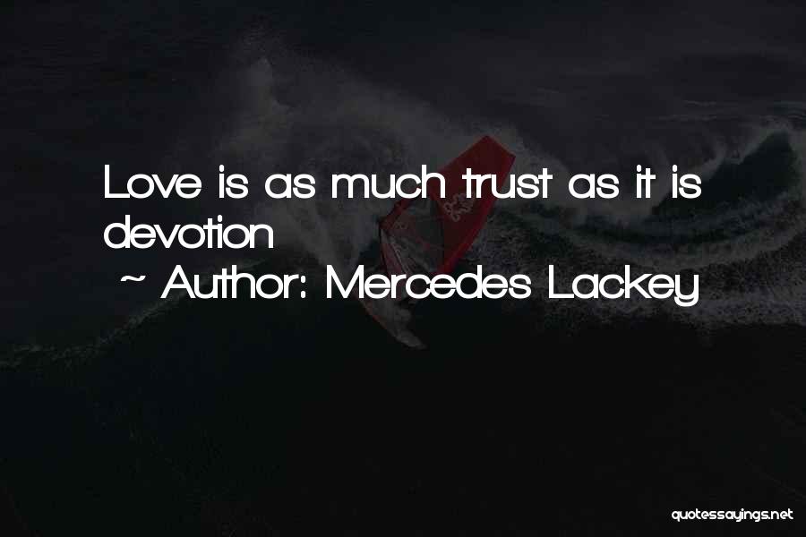 Mercedes Lackey Quotes: Love Is As Much Trust As It Is Devotion