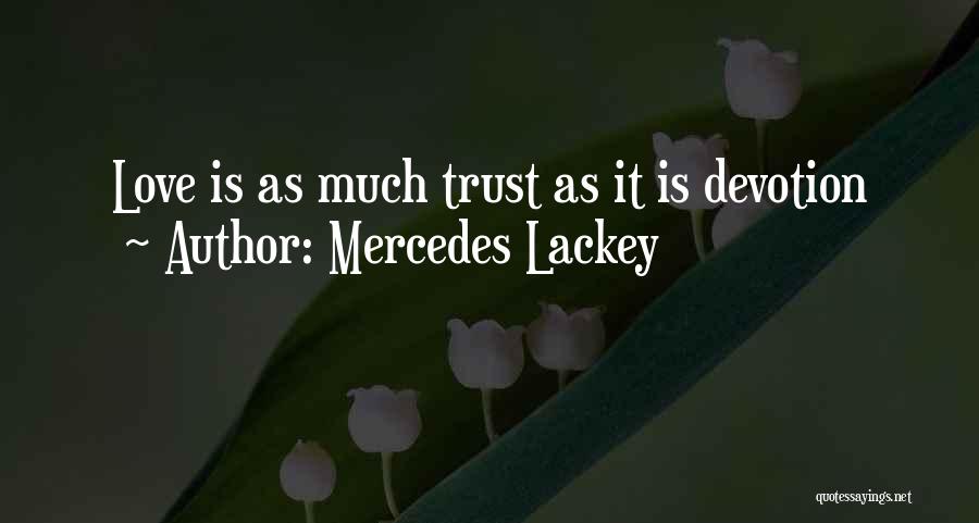 Mercedes Lackey Quotes: Love Is As Much Trust As It Is Devotion