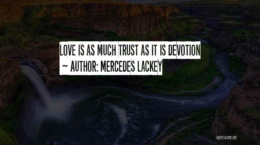 Mercedes Lackey Quotes: Love Is As Much Trust As It Is Devotion