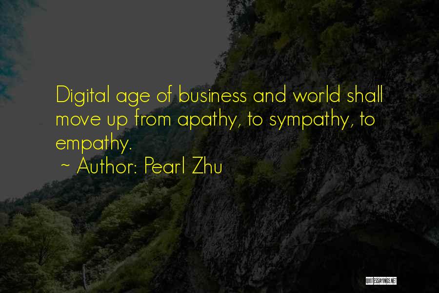 Pearl Zhu Quotes: Digital Age Of Business And World Shall Move Up From Apathy, To Sympathy, To Empathy.
