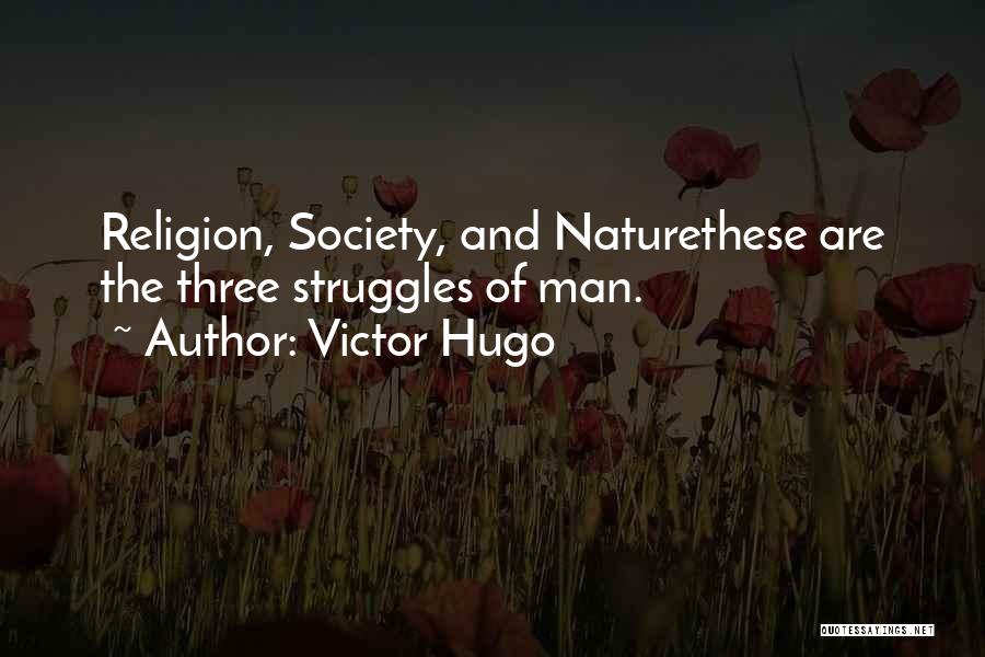 Victor Hugo Quotes: Religion, Society, And Naturethese Are The Three Struggles Of Man.