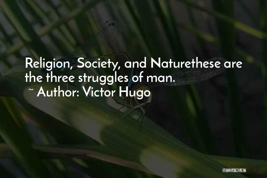 Victor Hugo Quotes: Religion, Society, And Naturethese Are The Three Struggles Of Man.