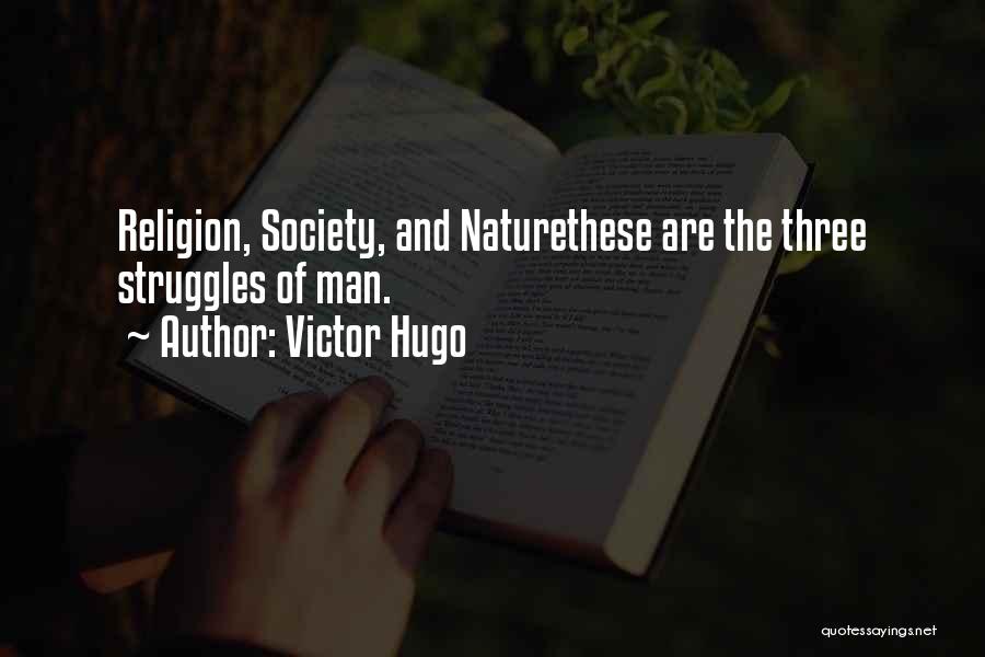 Victor Hugo Quotes: Religion, Society, And Naturethese Are The Three Struggles Of Man.