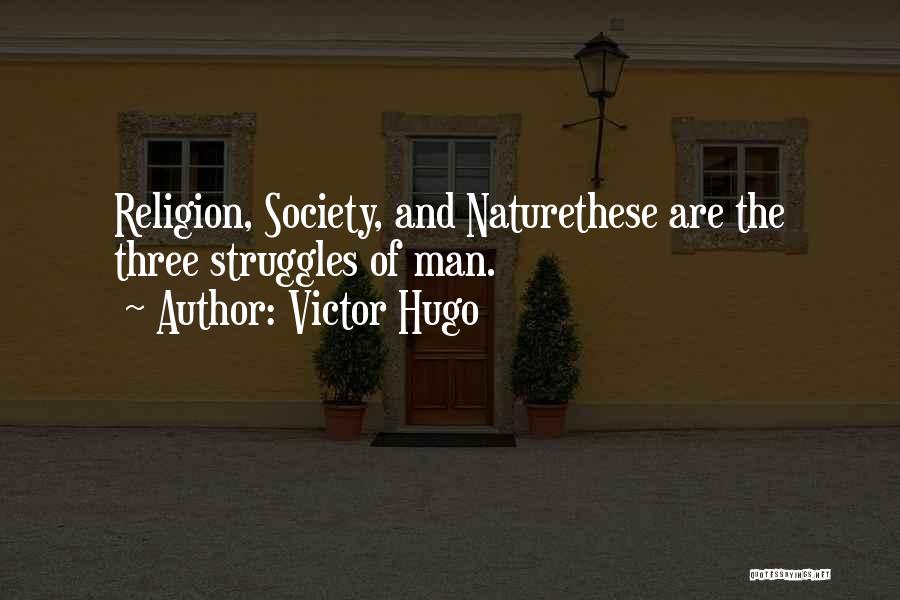 Victor Hugo Quotes: Religion, Society, And Naturethese Are The Three Struggles Of Man.